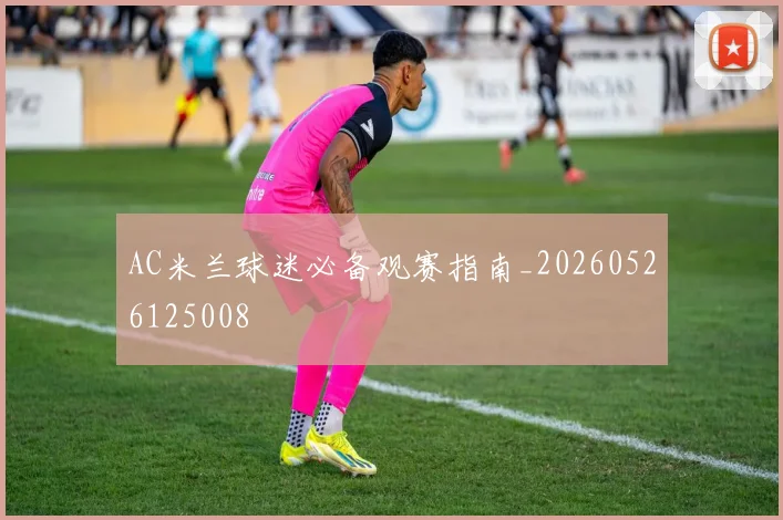 AC米兰球迷必备观赛指南_20260526125008