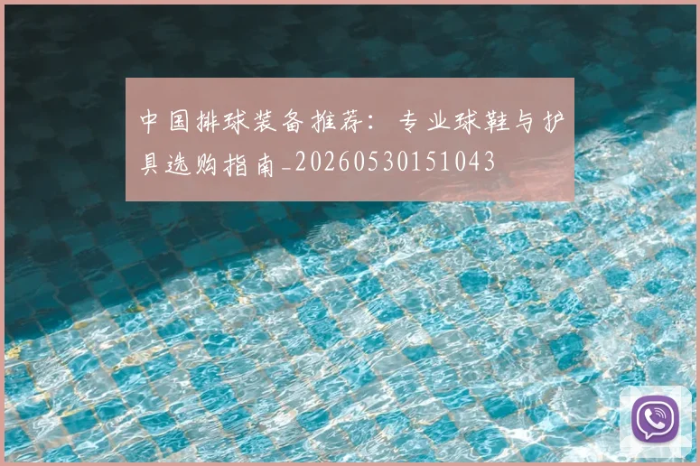 中国排球装备推荐：专业球鞋与护具选购指南_20260530151043